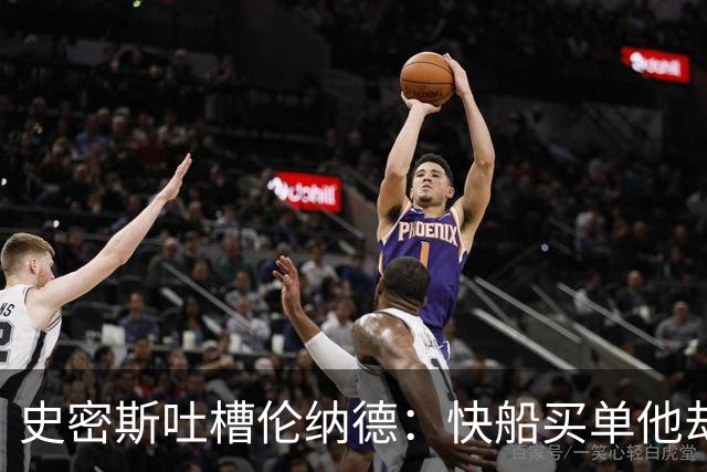 史密斯吐槽伦纳德：快船买单他却跑路，这剧本也太离谱！